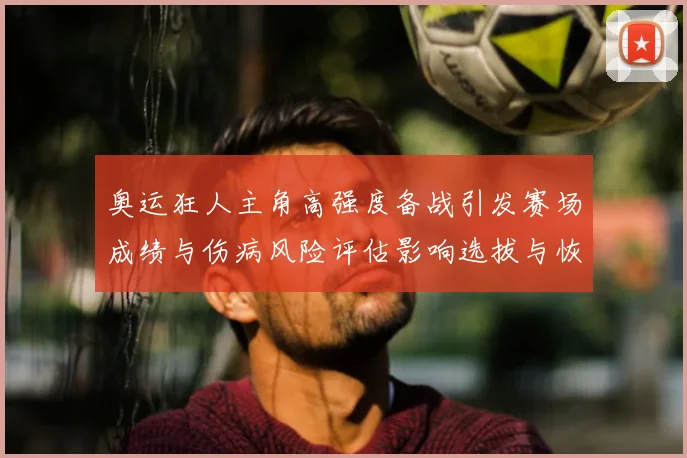 奥运狂人主角高强度备战引发赛场成绩与伤病风险评估影响选拔与恢复方案