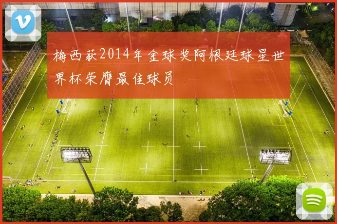 梅西获2014年金球奖阿根廷球星世界杯荣膺最佳球员