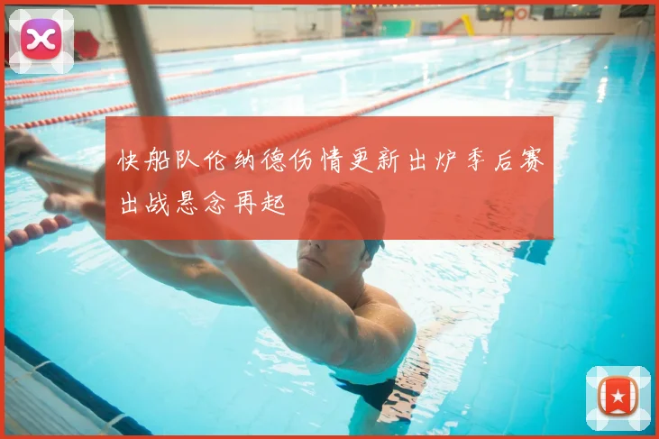 快船队伦纳德伤情更新出炉季后赛出战悬念再起