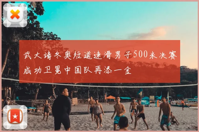 武大靖冬奥短道速滑男子500米决赛成功卫冕中国队再添一金