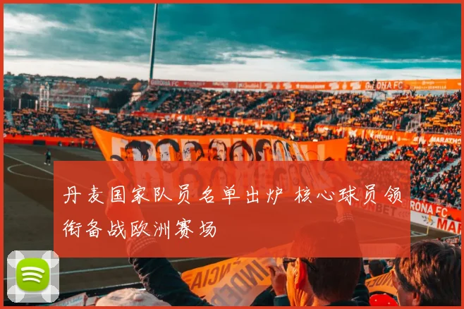 丹麦国家队员名单出炉 核心球员领衔备战欧洲赛场